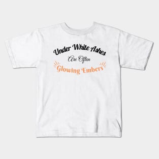 Under White Ashes Are Often Glowing Embers - Inspirational Quote -Light Background Kids T-Shirt